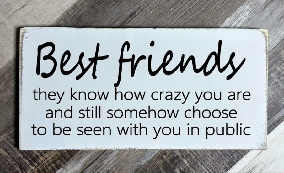 BEST FRIENDS THEY KNOW HOW CRAZY YOU ARE AND STILL SOMEHOW