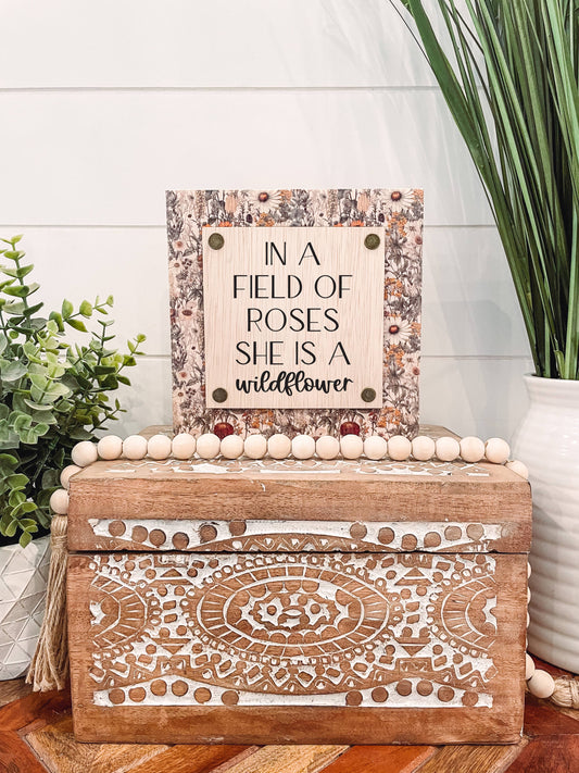 'In a Field of Roses She is a Wildflower' Wooden Sign