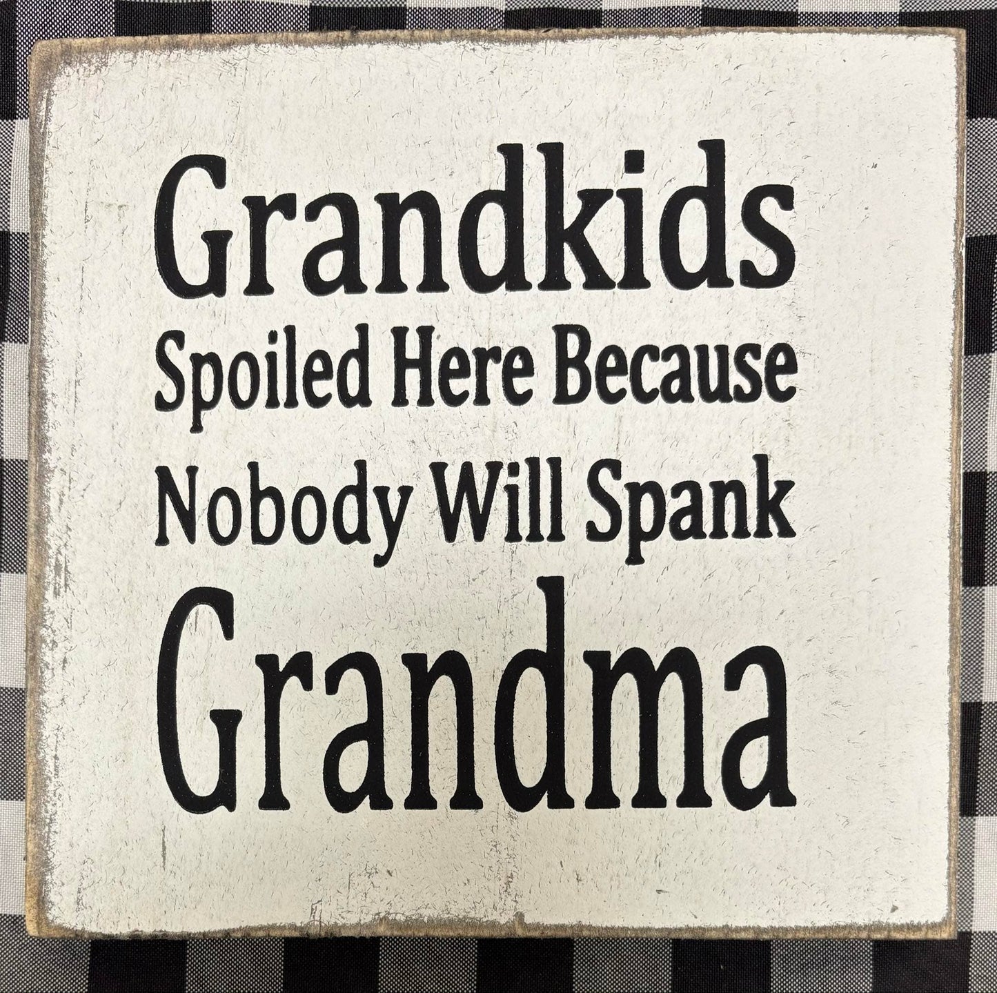GRANDKIDS SPOILED HERE BECAUSE GRANDMA  7X7X1
