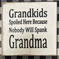 GRANDKIDS SPOILED HERE BECAUSE GRANDMA  7X7X1