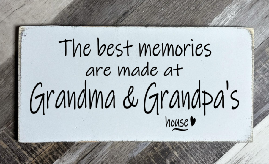 THE BEST MEMORIES ARE MADE AT GRANDMA & GRANDPA'S HOUSE
