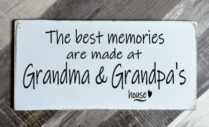 THE BEST MEMORIES ARE MADE AT GRANDMA & GRANDPA'S HOUSE
