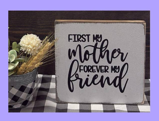 FIRST MY MOTHER FOREVER MY FRIEND 7X7X1  