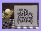 FIRST MY MOTHER FOREVER MY FRIEND 7X7X1  