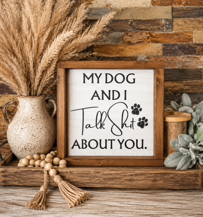 'My Dog and I Talk Sh*t About You' Wood Sign