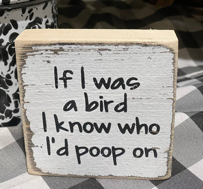 IF I WAS A BIRD SHELF SITTER 3.25"X3.25" $2.00EACH SIGN