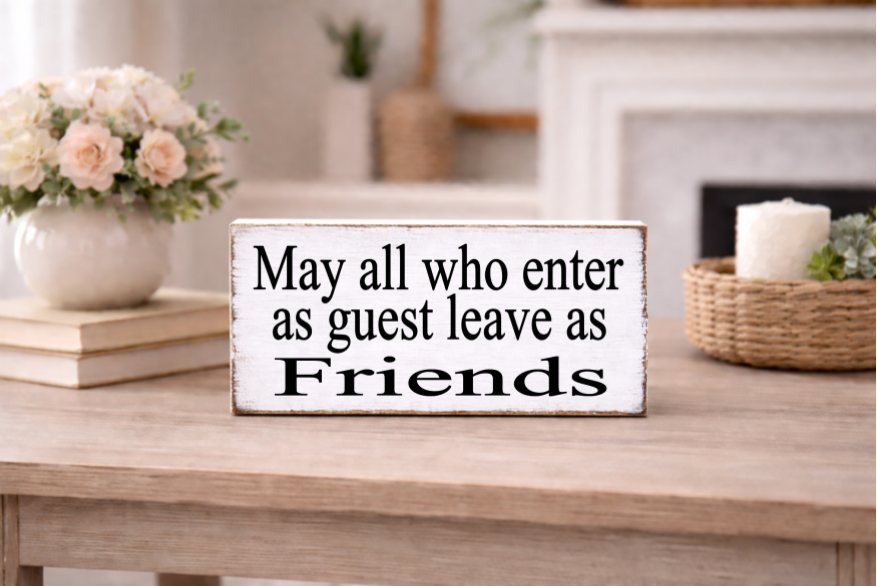 MAY ALL WHO ENTER AS GUEST LEAVE AS FRIENDS