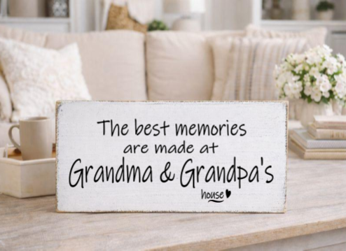 THE BEST MEMORIES ARE MADE AT GRANDMA & GRANDPA'S HOUSE